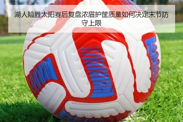 湖人险胜太阳赛后复盘浓眉护筐质量如何决定末节防守上限